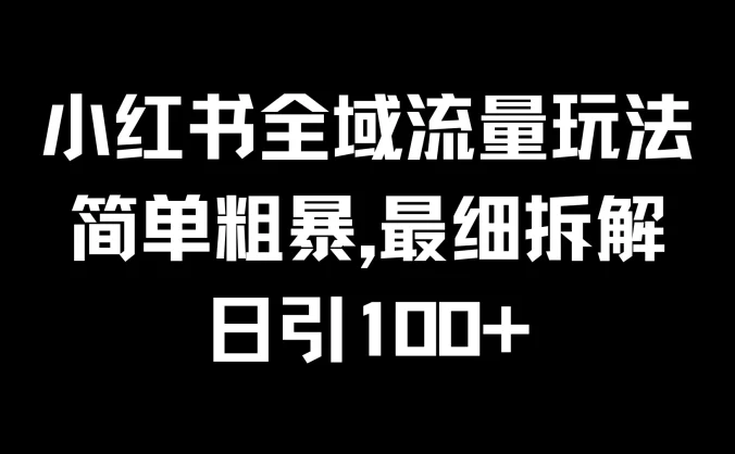 小红书全域流量玩法，简单粗暴，日引100+