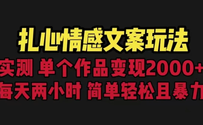 扎心情感文案玩法，单个作品变现2000+，一分钟一条原创作品，流量爆炸