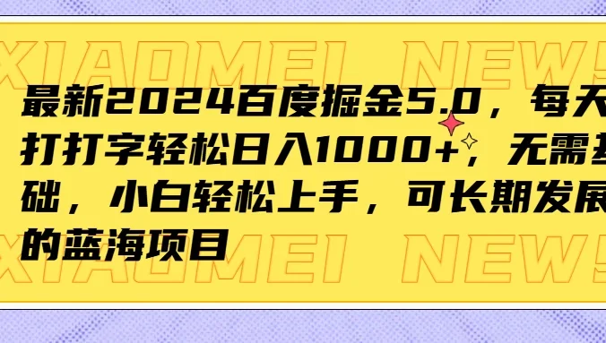 最新2024百度掘金5.0，每天打打字轻松日入1000+，无需基础，小白轻松上手，可长期发展的蓝海项目