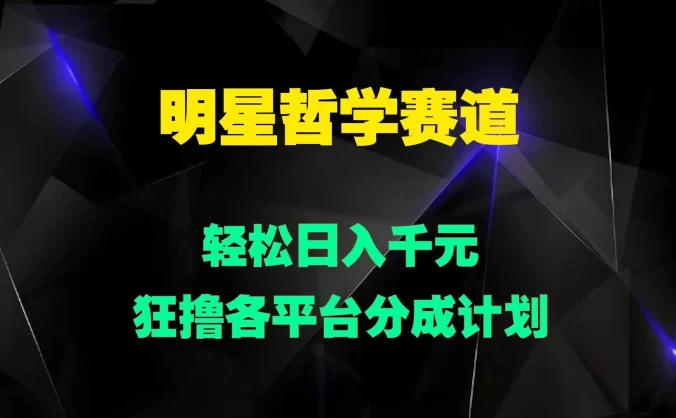 明星哲学赛道，狂撸各平台分成计划，轻松日入千元