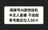 视频号AI游戏挂机，半无人直播不违规，单号稳定日入50+