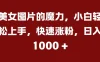 美女图片的魔力，小白轻松上手，快速涨粉，日入 1000 +