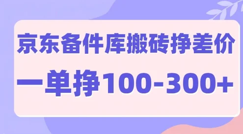 京东备件库搬砖项目，一单利润100-300+
