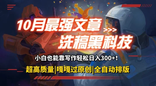 10月最强洗稿黑科技！用的人都在偷偷赚钱一键生成高质量原创爆文，轻松靠写作日3位数