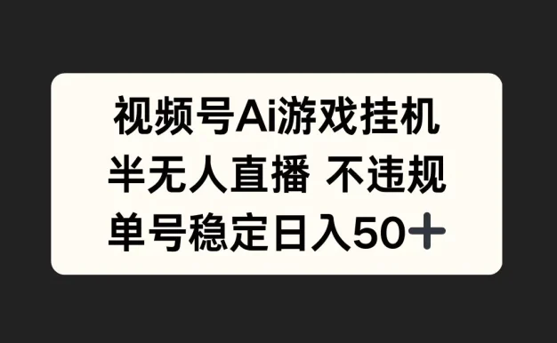 视频号AI游戏挂机,半无人直播不违规,单号稳定日入50+