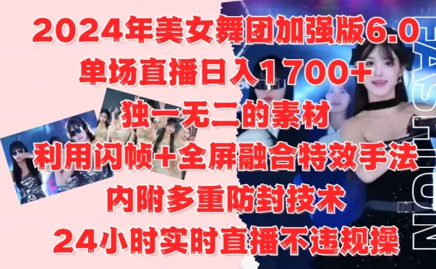 2024年美女舞团加强版6.0,单场直播日入1700+,独一无二的素材,利用闪帧+全屏融合特效手法,内附多重防封技术,24小时实时直播不违规操,不管是想搞工作室,还是刚接触自媒体的小白都可以轻松驾驭