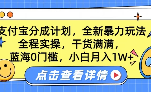 蓝海0门槛,支付宝分成计划,全新暴力玩法,全程实操,干货满满,小白月入1W+