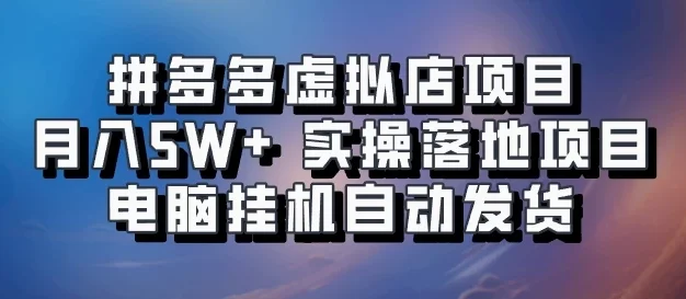 拼多多虚拟店项目,单人单店月入50000+,电脑挂机自动发货,实操落地项目可批量放大!