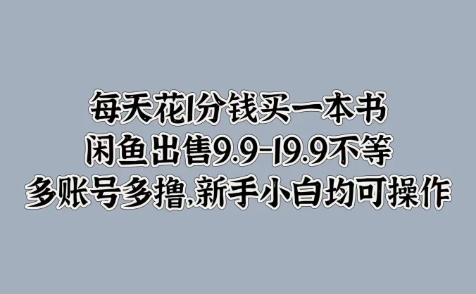 每天花1分钱买一本书，闲鱼出售9.9-19.9不等，多账号多撸，新手小白均可操作