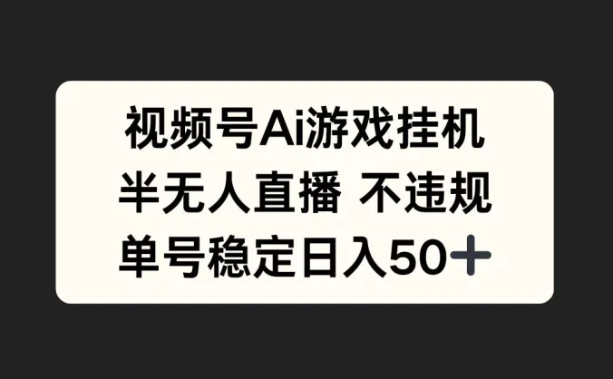 视频号AI游戏挂机,半无人直播不违规,单号稳定日入50+