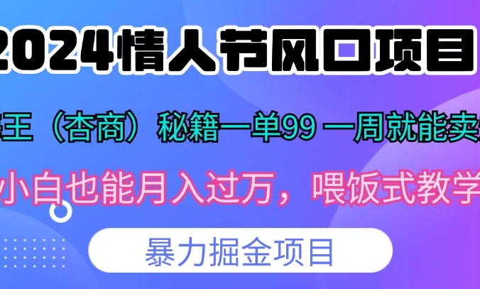 2024情人节风口，卖“杏商”课一单99，一周能卖1000单！暴力掘金！