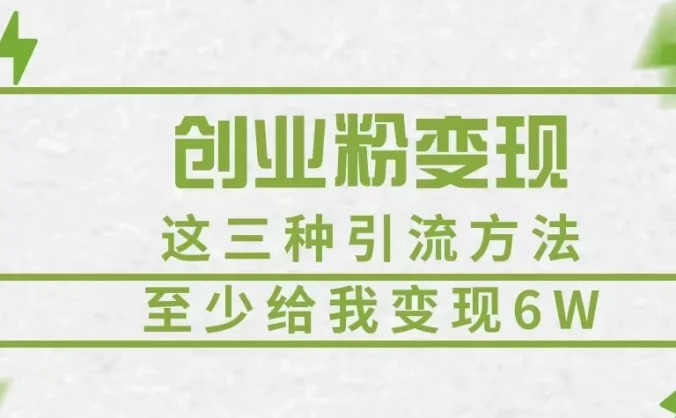 创业粉引流变现,这三种引流方法,至少给我变现6W+