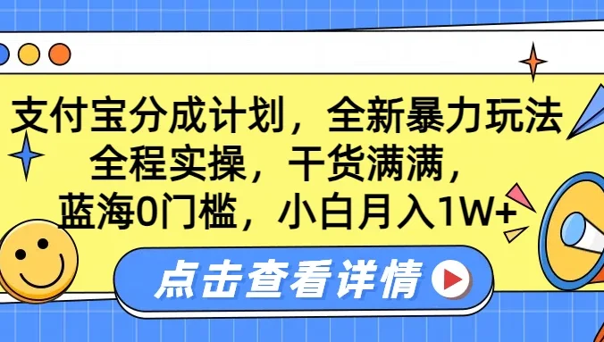蓝海0门槛,支付宝分成计划,全新暴力玩法,全程实操,干货满满,小白月入1W+