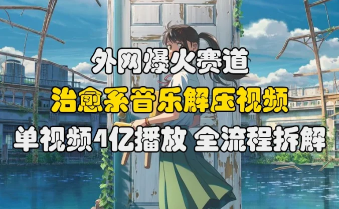 外网爆火赛道,治愈系音乐解压视频,单视频最高4亿播放 ,全流程拆解