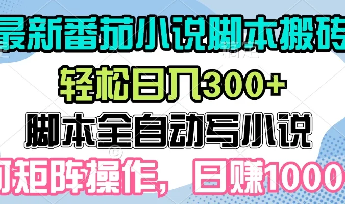 最新番茄小说脚本搬砖，日入300+，全自动挂机，可矩阵扩大收益