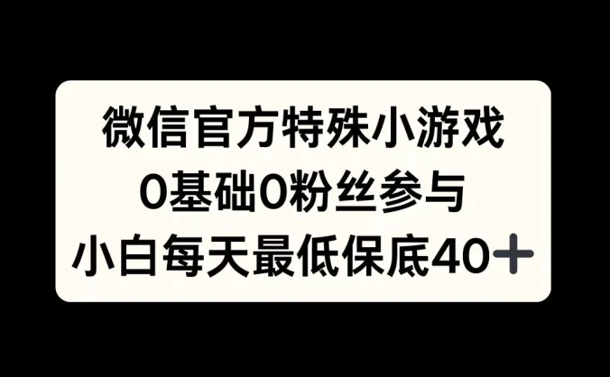 微信官方特定小游戏，0基础0粉丝，小白上手每天最少保底40+