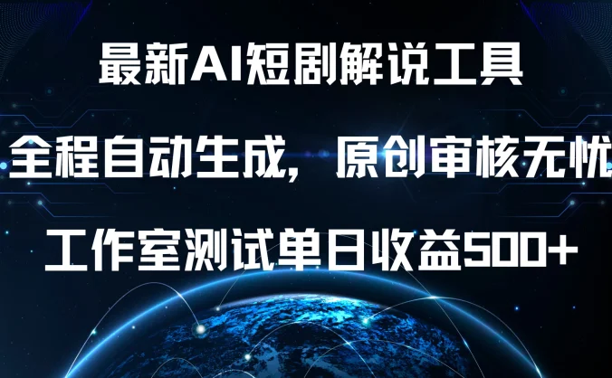 最新AI短剧解说工具，全程自动生成，原创审核无忧，工作室测试单日收益500+
