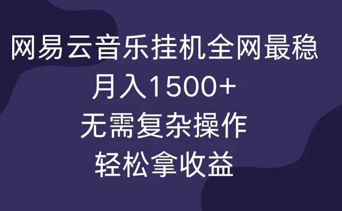 网易云音乐挂机全网最稳，月入1500+，无需复杂操作，轻松拿收益！