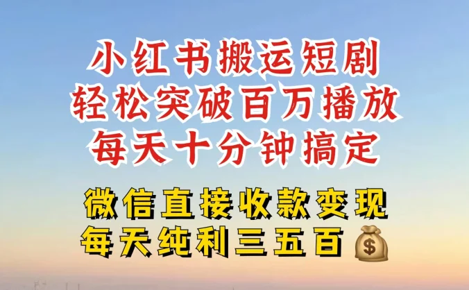 小红书搬运热门短剧，轻松爆流百万播放，每天十分钟剪辑，引流几十人，搞个大几百块真的很简单