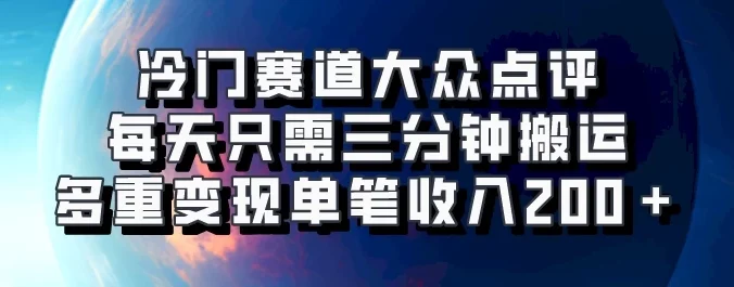 冷门赛道大众点评，每天只需三分钟搬运，多重变现单笔收入200＋