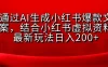 通过AI生成小红书爆款文案，结合小红书虚拟资料最新玩法日入200+