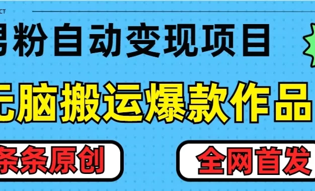 最新男粉暴力项目,10分钟无脑搬运爆款作品,小白月入五位数,全网首发教学