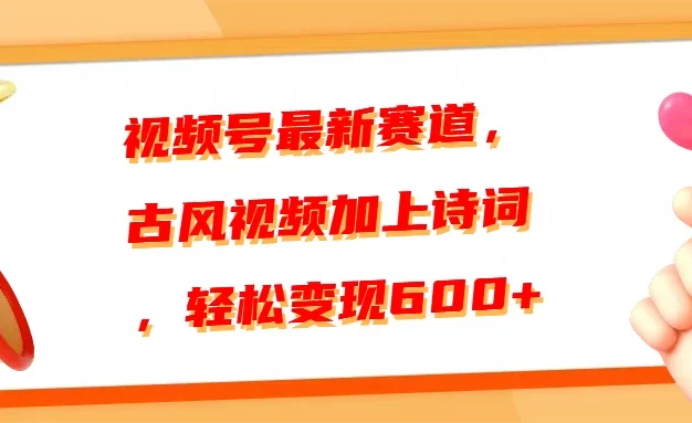 视频号最新赛道,古风视频加上诗词,轻松变现600+