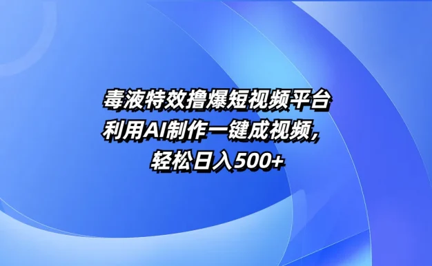 毒液特效撸爆短视频平台，利用AI制作一键成视频，轻松日入500+