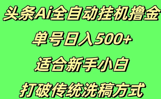 头条Ai全自动挂机撸金，单号日入500+，适合新手小白，打破传统洗稿方式