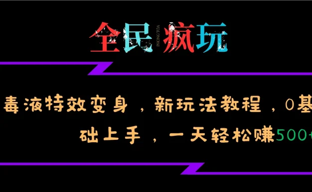 全民疯玩的毒液特效变身，新玩法教程，0基础上手，一天轻松赚500+