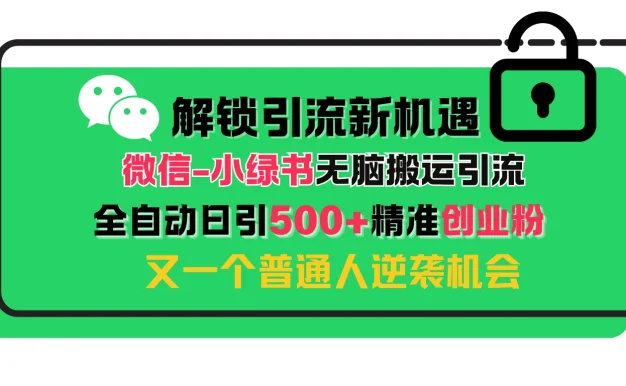 解锁微信引流新机遇:小绿书无脑搬运引流,全自动日引500+精准创业粉,又一个普通人逆袭机会
