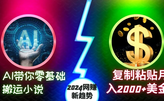AI带你零基础搬运小说,复制粘贴月入2000+美金,2024网赚新趋势