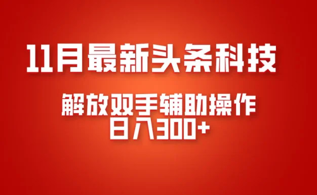 11月最新头条黑科技,解放双手辅助操作日入300+,免费分享年底吃肉