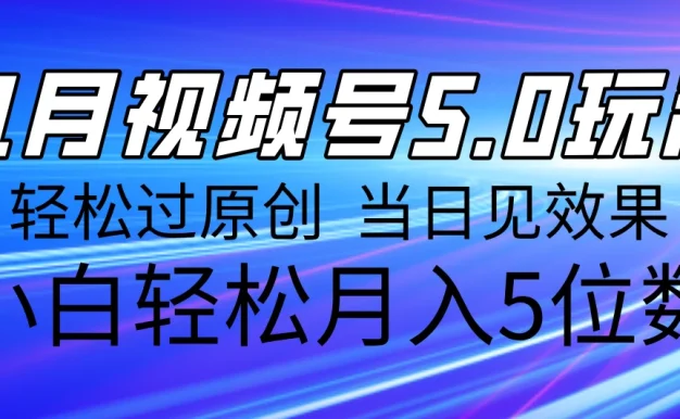 11月最新视频号5.0玩法,轻松过原创,当日见效果,小白轻松月入5位数