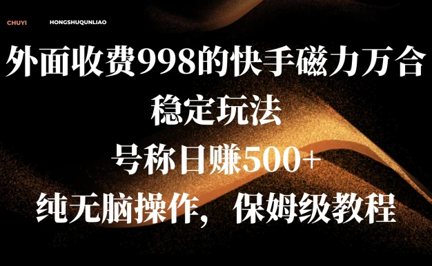 外面收费998的快手磁力万合稳定玩法,号称日赚500+,纯无脑操作,保姆级教程