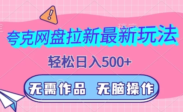 夸克网盘拉新最新玩法,轻松日入500+,无需作品,无脑操作