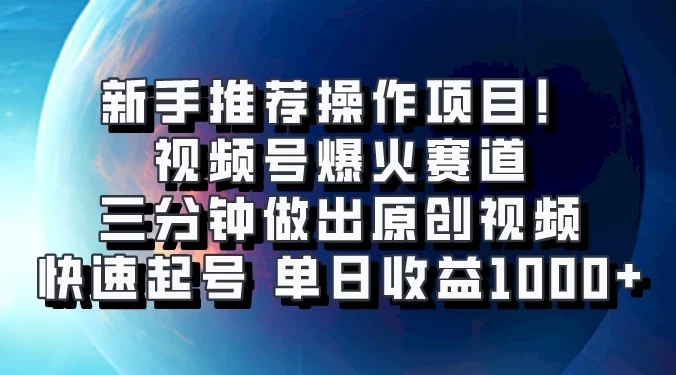 视频号爆火赛道,三分钟做出原创视频,快速起号,单日收益1000+