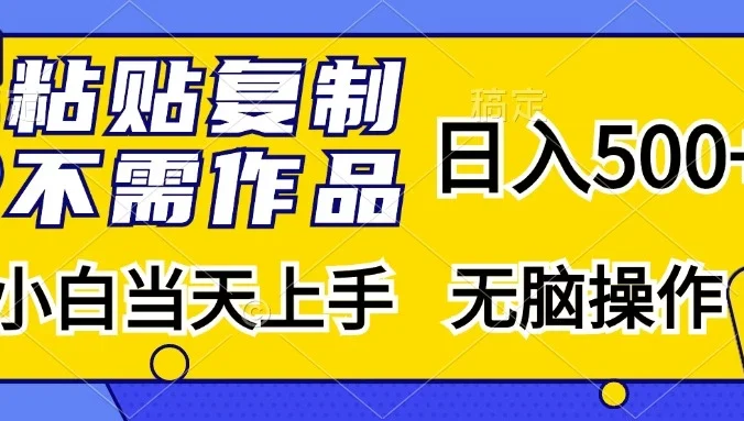 粘贴复制,无需作品,日入500+,小白当天上手,无脑操作