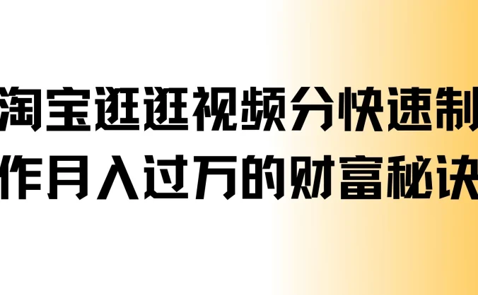 淘宝逛逛视频分成，快速制作，月入过万的财富秘诀