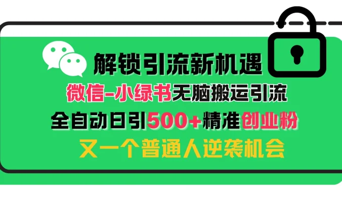 解锁微信引流新机遇：小绿书无脑搬运引流，全自动日引500+精准创业粉，又一个普通人逆袭机会
