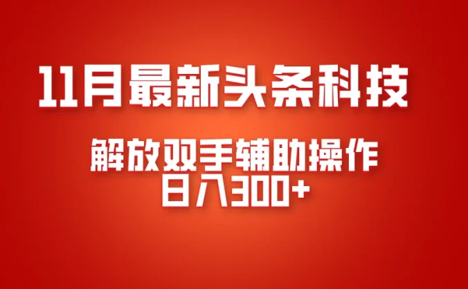 11月最新头条黑科技，解放双手辅助操作日入300+，免费分享年底吃肉