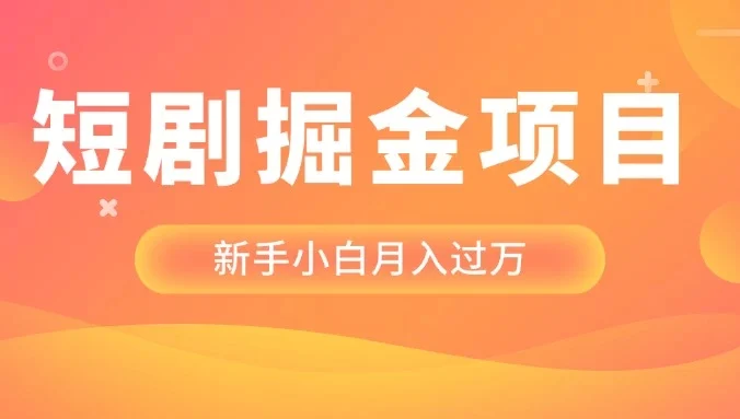 短剧掘金项目，新手小白月入过万，最新操作玩法