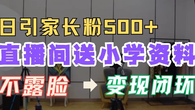 直播间送小学资料，每天引流家长粉500+，变现闭环模式