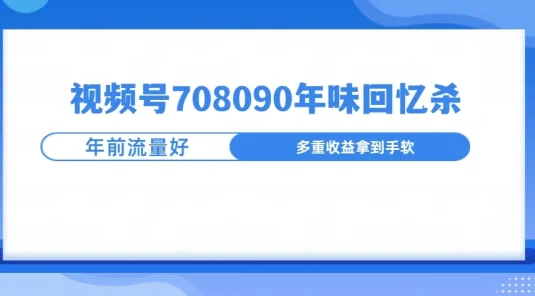 视频号708090回忆年味玩法，越接近过年视频越火