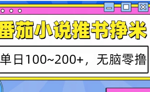 番茄小说推书赚米，单日100~200+，无脑零撸