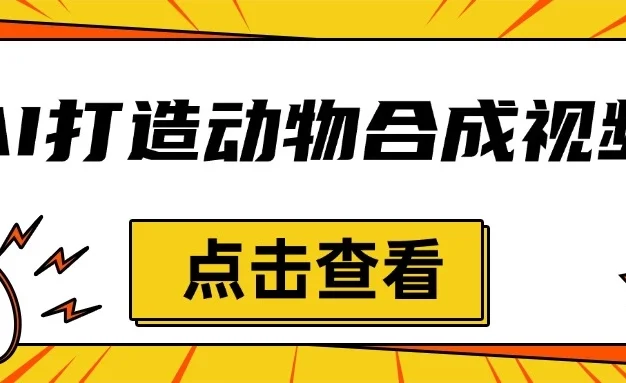 创意爆棚,用AI打造动物合成视频,解锁月入过万新秘籍