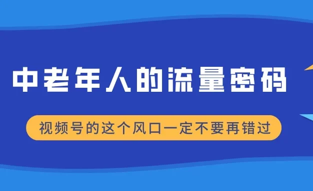 中老年人的流量密码，视频号的这个风口一定不要再错过，小白轻松月入过万