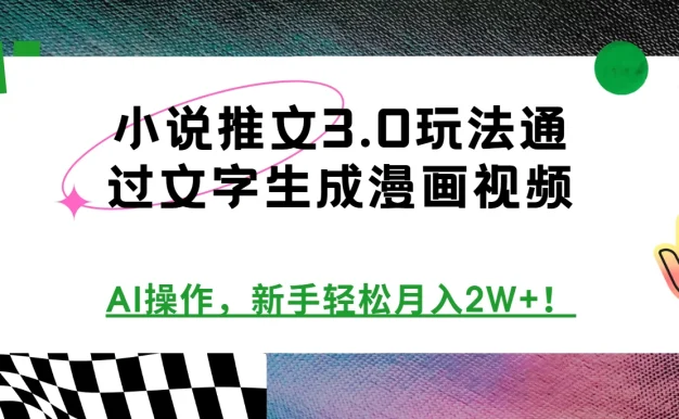 小说推文3.0玩法,通过文字生成漫画视频,AI操作,新手轻松月入2W+!