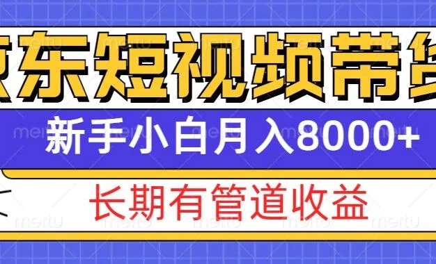 京东短视频带货新玩法,长期管道收益,新手也能月入8000+