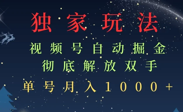 独家视频号自动掘金，单机保底月入1000+，解放双手，懒人必备